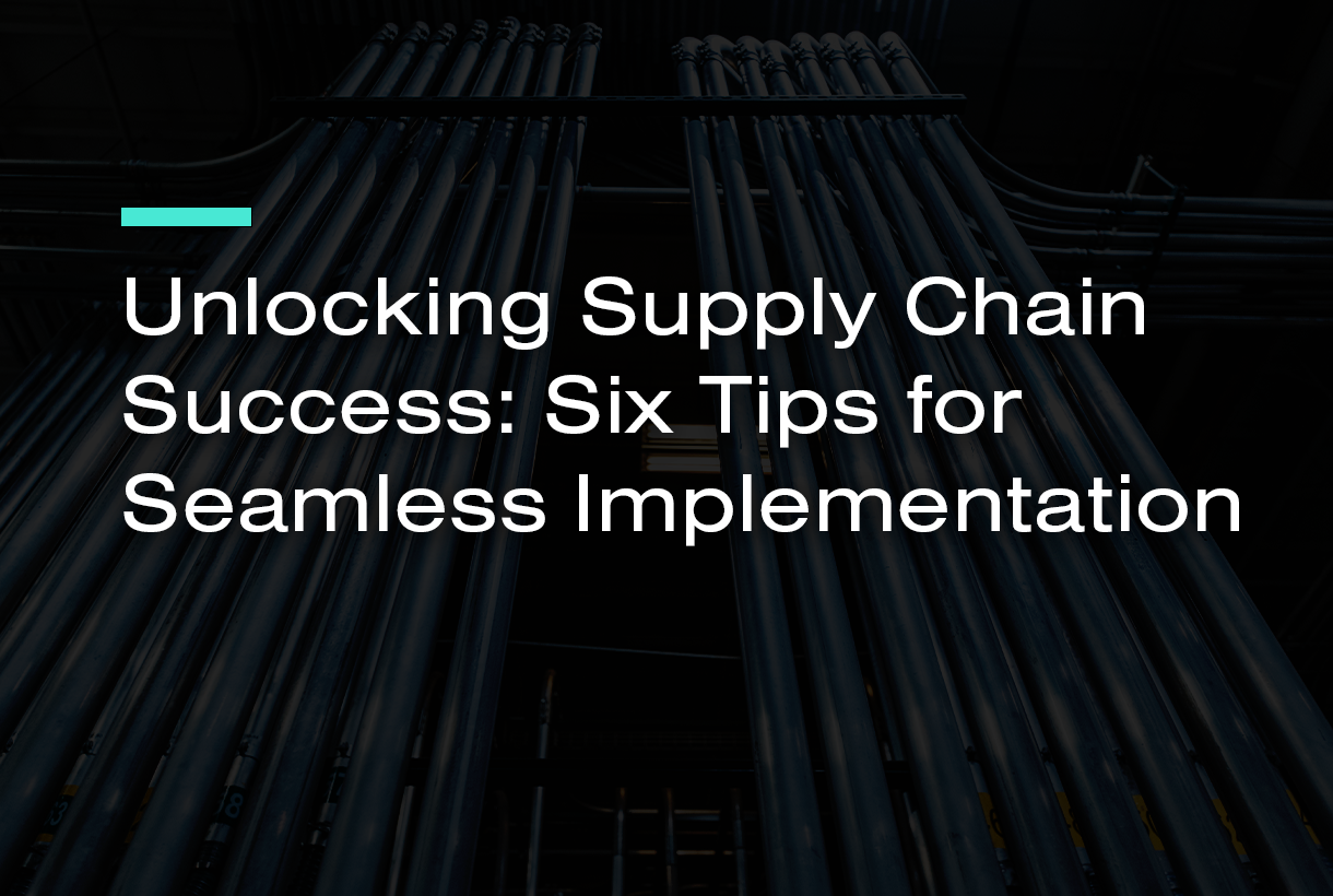 Unlocking Supply Chain Success: Six Tips for Seamless Implementation