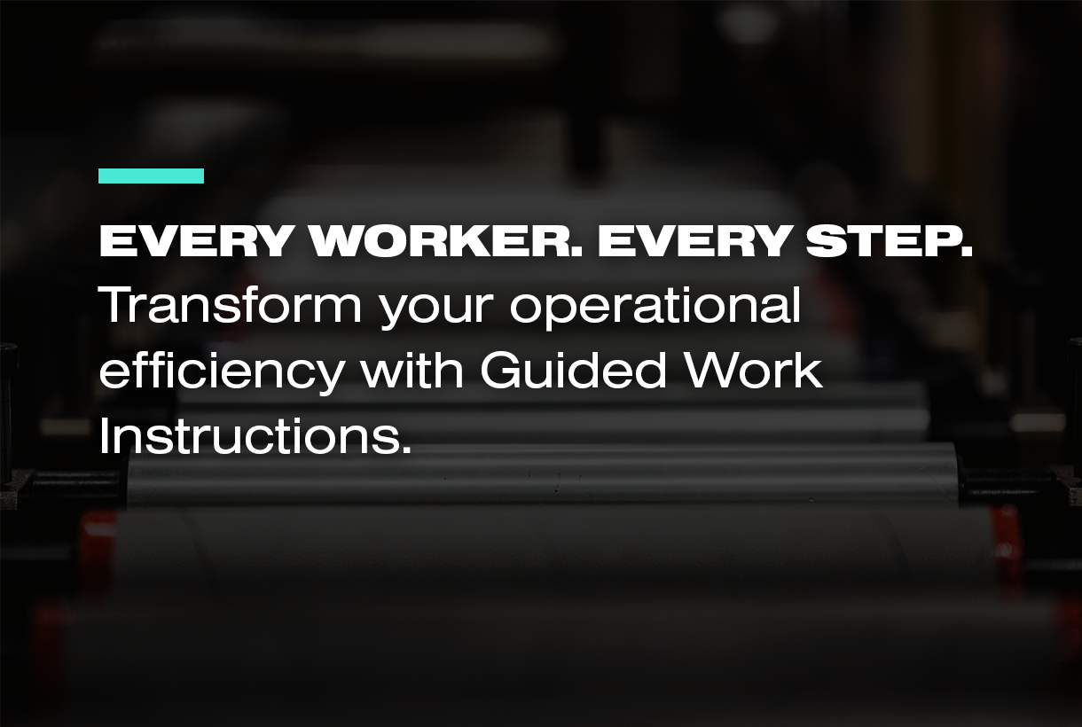 Every worker. Every step. Transform your operational efficiency with Guided Work Instructions.