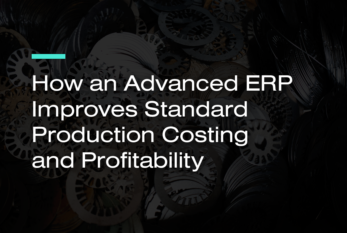 How an Advanced ERP Improves Standard Production Costing and Profitability